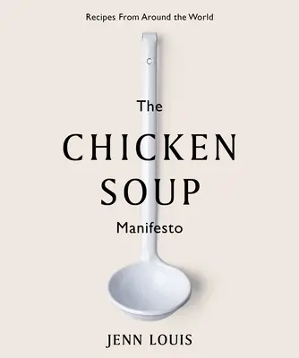 Le Manifeste de la soupe au poulet : Recettes du monde entier - The Chicken Soup Manifesto: Recipes from Around the World