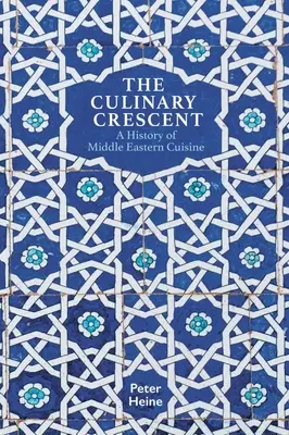 Le Croissant culinaire : Une histoire de la cuisine du Moyen-Orient - The Culinary Crescent: A History of Middle Eastern Cuisine