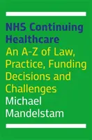 Nhs Continuing Healthcare : Un A-Z de la loi, de la pratique, des décisions de financement et des défis - Nhs Continuing Healthcare: An A-Z of Law, Practice, Funding Decisions and Challenges