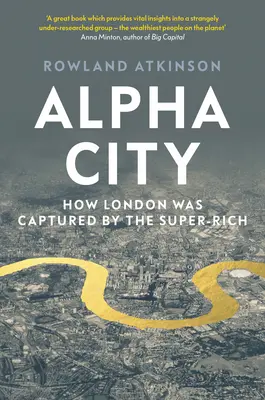 Alpha City : Comment Londres a été conquise par les super-riches - Alpha City: How London Was Captured by the Super-Rich