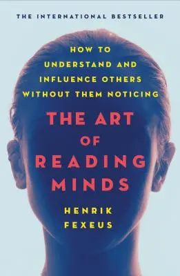 L'art de lire dans les pensées : Comment comprendre et influencer les autres sans qu'ils s'en aperçoivent - The Art of Reading Minds: How to Understand and Influence Others Without Them Noticing