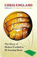 Le jeu - Comment le football est devenu ce qu'il est aujourd'hui - On the Game - How Football Became What it is Today