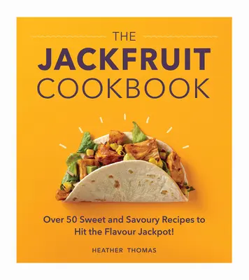 Le livre de cuisine du jacquier : Plus de 50 recettes sucrées et salées pour décrocher le jackpot des saveurs ! - The Jackfruit Cookbook: Over 50 Sweet and Savoury Recipes to Hit the Flavour Jackpot!