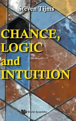 Chance, Logique et Intuition : Une introduction à la logique contre-intuitive du hasard - Chance, Logic and Intuition: An Introduction to the Counter-Intuitive Logic of Chance