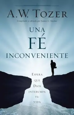 Una Fe Incmoda : Espera Que Dios Altere Tu Vida - Una Fe Incmoda: Espera Que Dios Altere Tu Vida