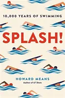 Splash ! - 10 000 ans de natation (Means Howard (auteur)) - Splash! - 10,000 Years of Swimming (Means Howard (author))