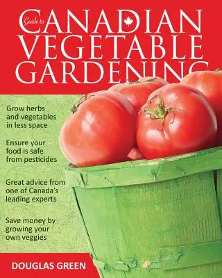 Guide de la culture maraîchère au Canada - Guide to Canadian Vegetable Gardening