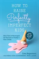 Comment élever des enfants parfaitement imparfaits et s'en accommoder : De vrais conseils et stratégies pour les parents des enfants de la génération Z d'aujourd'hui - How to Raise Perfectly Imperfect Kids and Be Ok with It: Real Tips & Strategies for Parents of Today's Gen Z Kids