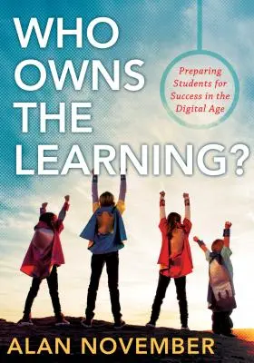 À qui appartient l'apprentissage ? Préparer les élèves à réussir à l'ère numérique - Who Owns the Learning?: Preparing Students for Success in the Digital Age