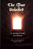 The Door Unlocked - An Astrological Insight Into Initiation (La porte ouverte - un aperçu astrologique de l'initiation) - The Door Unlocked - An Astrological Insight Into Initiation