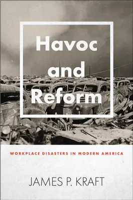 Havoc et réforme : Les catastrophes sur le lieu de travail dans l'Amérique moderne - Havoc and Reform: Workplace Disasters in Modern America