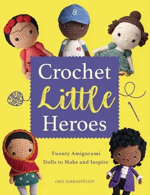 Crochet Little Heroes : 20 poupées Amigurumi à réaliser et à inspirer - Crochet Little Heroes: 20 Amigurumi Dolls to Make and Inspire