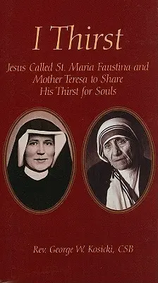 J'ai soif : Jésus a appelé sainte Marie-Faustine et Mère Thérèse à partager sa soif d'âmes - I Thirst: Jesus Called Saint Maria Faustina and Mother Theresa to Share His Thirst for Souls