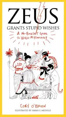 Zeus exauce des vœux stupides : Un guide de la mythologie mondiale sans fioritures - Zeus Grants Stupid Wishes: A No-Bullshit Guide to World Mythology