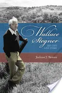 Wallace Stegner : Sa vie et son œuvre - Wallace Stegner: His Life and Work