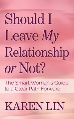 Devrais-je quitter ma relation ou non ? Le guide de la femme intelligente pour une voie claire vers l'avenir - Should I Leave My Relationship or Not?: The Smart Woman's Guide to a Clear Path Forward