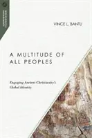 Une multitude de peuples : S'engager dans l'identité mondiale du christianisme ancien - A Multitude of All Peoples: Engaging Ancient Christianity's Global Identity