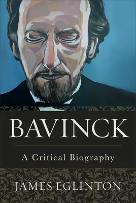 Bavinck : Une biographie critique - Bavinck: A Critical Biography