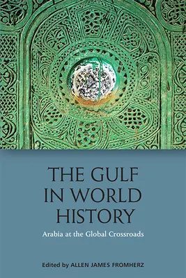 Le Golfe dans l'histoire mondiale : Le Golfe dans l'histoire mondiale : connexions arabes, persanes et mondiales - The Gulf in World History: Arabian, Persian and Global Connections