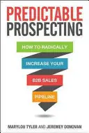 Predictable Prospecting : Comment augmenter radicalement votre pipeline de vente B2B - Predictable Prospecting: How to Radically Increase Your B2B Sales Pipeline