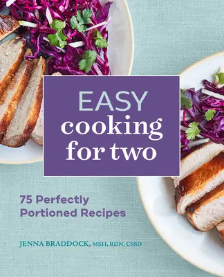 Easy Cooking for Two : 75 Perfectly Portioned Recipes (Cuisine facile pour deux : 75 recettes aux portions parfaites) - Easy Cooking for Two: 75 Perfectly Portioned Recipes
