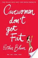 Les femmes des cavernes ne grossissent pas : le régime paléo chic pour des résultats rapides - Cavewomen Don't Get Fat: The Paleo Chic Diet for Rapid Results