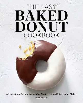 The Easy Baked Donut Cookbook : 60 recettes sucrées et salées pour votre four et votre mini machine à beignets - The Easy Baked Donut Cookbook: 60 Sweet and Savory Recipes for Your Oven and Mini Donut Maker