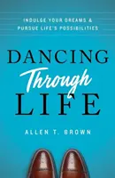 Danser à travers la vie : Laissez-vous aller à vos rêves et poursuivez les possibilités de la vie - Dancing Through Life: Indulge Your Dreams and Pursue Life's Possibilities