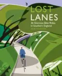 Voies perdues du sud de l'Angleterre : 36 magnifiques randonnées à vélo dans le sud de l'Angleterre - Lost Lanes Southern England: 36 Glorious Bike Rides in Southern England