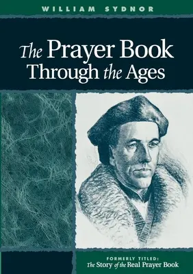 Le livre de prières à travers les âges : Une édition révisée de l'histoire du vrai livre de prières - The Prayer Book Through the Ages: A Revised Edition of the Story of the Real Prayer Book