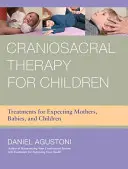 La thérapie craniosacrale pour les enfants : Traitements pour les futures mères, les bébés et les enfants - Craniosacral Therapy for Children: Treatments for Expecting Mothers, Babies, and Children