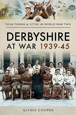 Le Derbyshire en guerre 1939-45 - Derbyshire at War 1939-45