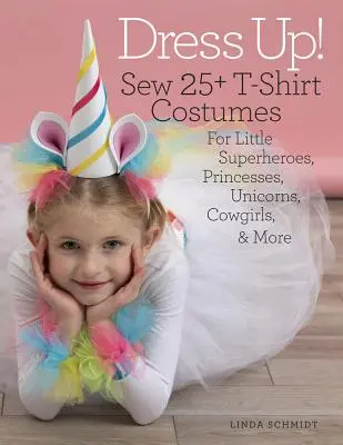 Dress Up : Coudre 25+ costumes en t-shirt pour les petits super-héros, les princesses, les licornes, les cow-girls, etc. - Dress Up!: Sew 25+ T-Shirt Costumes for Little Superheroes, Princesses, Unicorns, Cowgirls & More