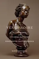 Vnus Noire : Femmes noires et fantasmes coloniaux dans la France du XIXe siècle - Vnus Noire: Black Women and Colonial Fantasies in Nineteenth-Century France