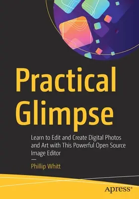 Practical Glimpse : Apprendre à éditer et à créer des photos numériques et de l'art avec ce puissant éditeur d'images open source - Practical Glimpse: Learn to Edit and Create Digital Photos and Art with This Powerful Open Source Image Editor