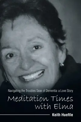 Meditation Times with Elma : Navigating the Troubles Seas of Dementia : a Love Story (en anglais) - Meditation Times with Elma: Navigating the Troubles Seas of Dementia: a Love Story