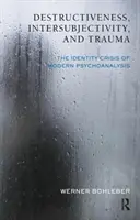 Destructivité, intersubjectivité et traumatisme - La crise d'identité de la psychanalyse moderne - Destructiveness, Intersubjectivity and Trauma - The Identity Crisis of Modern Psychoanalysis