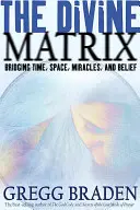 La Matrice Divine : Un pont entre le temps, l'espace, les miracles et les croyances - The Divine Matrix: Bridging Time, Space, Miracles, and Belief