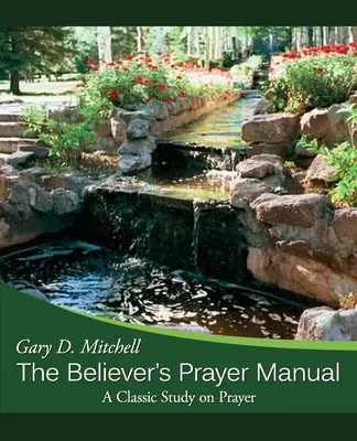 Le manuel de prière du croyant : Une étude classique sur la prière - The Believer's Prayer Manual: A Classic Study on Prayer