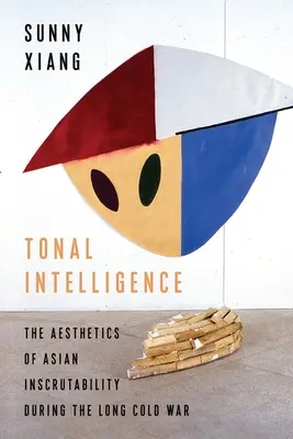 L'intelligence tonale : L'esthétique de l'inscrutabilité asiatique pendant la longue guerre froide - Tonal Intelligence: The Aesthetics of Asian Inscrutability During the Long Cold War