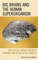 Les grands cerveaux et le superorganisme humain : Pourquoi des cerveaux spéciaux apparaissent chez les hominidés et d'autres animaux sociaux - Big Brains and the Human Superorganism: Why Special Brains Appear in Hominids and Other Social Animals