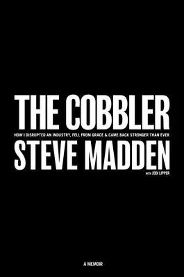 Le cordonnier : Comment j'ai bouleversé un secteur, perdu la raison et suis revenu plus fort que jamais - The Cobbler: How I Disrupted an Industry, Fell from Grace, and Came Back Stronger Than Ever