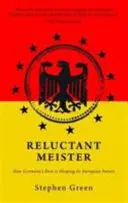 Reluctant Meister : Comment le passé de l'Allemagne façonne son avenir européen - Reluctant Meister: How Germany's Past Is Shaping Its European Future