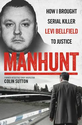 Chasse à l'homme : Comment j'ai amené le tueur en série Levi Bellfield devant la justice - Manhunt: How I Brought Serial Killer Levi Bellfield to Justice