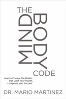 Le code du corps mental : Comment changer les croyances qui limitent votre santé, votre longévité et votre succès - The Mindbody Code: How to Change the Beliefs That Limit Your Health, Longevity, and Success