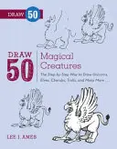 Dessinez 50 créatures magiques : La méthode étape par étape pour dessiner des licornes, des elfes, des chérubins, des trolls et bien d'autres... - Draw 50 Magical Creatures: The Step-By-Step Way to Draw Unicorns, Elves, Cherubs, Trolls, and Many More