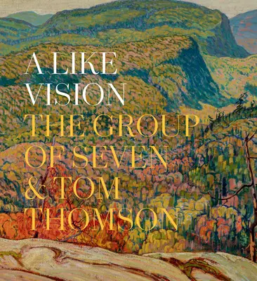 Une même vision : Le Groupe des Sept et Tom Thomson - A Like Vision: The Group of Seven and Tom Thomson