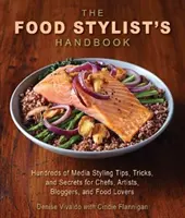 Le manuel du styliste culinaire : Des centaines de conseils, astuces et secrets de stylisme médiatique pour les chefs, les artistes, les blogueurs et les amateurs de cuisine - The Food Stylist's Handbook: Hundreds of Media Styling Tips, Tricks, and Secrets for Chefs, Artists, Bloggers, and Food Lovers