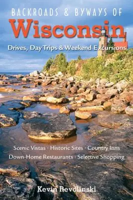 Les chemins de traverse du Wisconsin : Routes, excursions d'une journée ou d'un week-end - Backroads & Byways of Wisconsin: Drives, Day Trips & Weekend Excursions