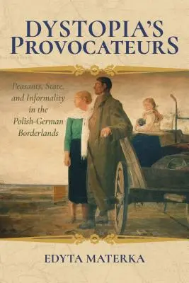 Les provocateurs de la dystopie : Paysans, État et informalité à la frontière germano-polonaise - Dystopia's Provocateurs: Peasants, State, and Informality in the Polish-German Borderlands